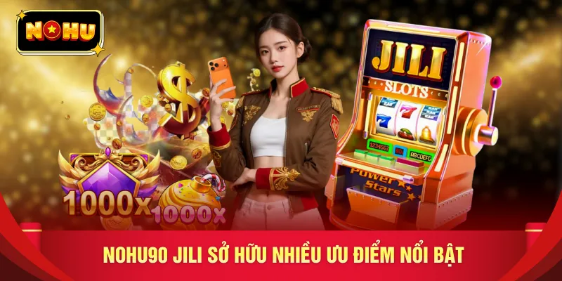 nohu90 JILI sở hữu nhiều ưu điểm nổi bật